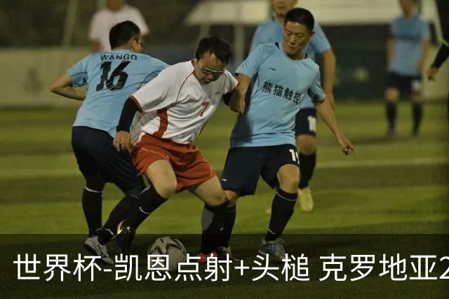 世界杯-凯恩点射+头槌 克罗地亚2度扳平半场2-2英格兰