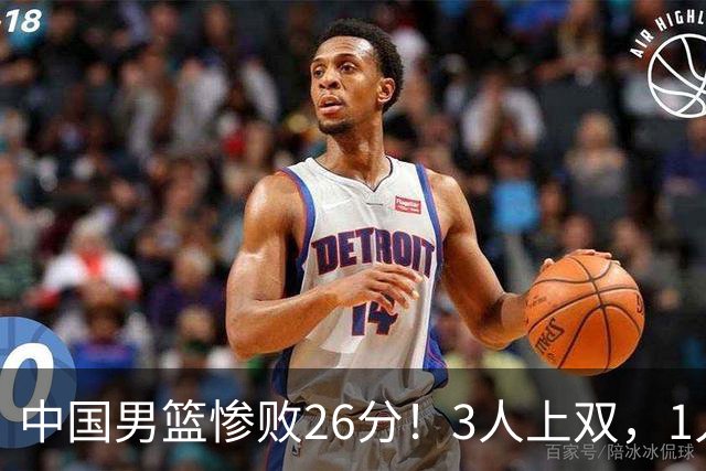 中国男篮惨败26分！3人上双，1人正负值-36堪称灾难级，体能太差
