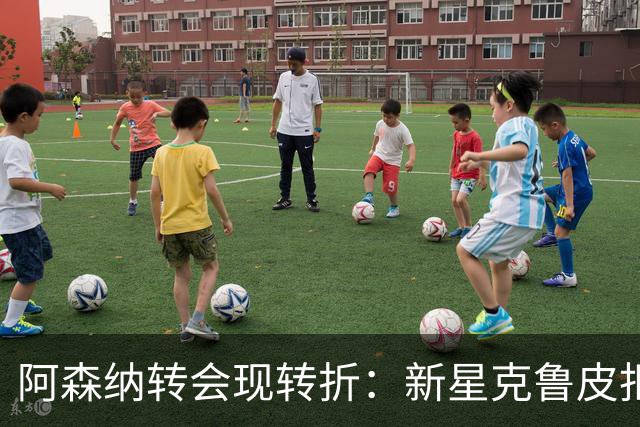 阿森纳转会现转折：新星克鲁皮拒绝枪手原因曝光